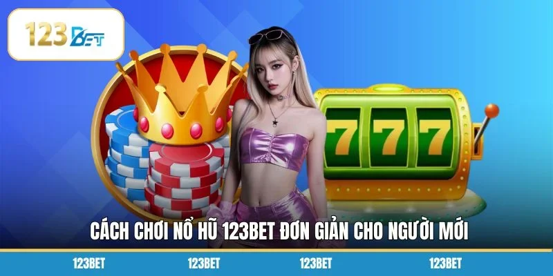 Cách chơi nổ hũ 123BET đơn giản cho người mới