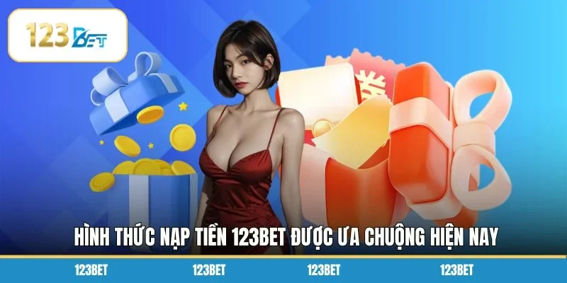 Hình thức nạp tiền 123BET được ưa chuộng hiện nay