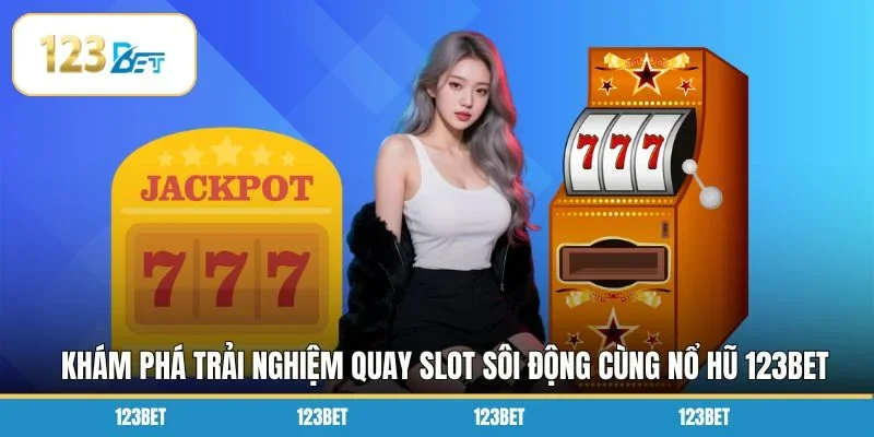  Khám phá trải nghiệm quay slot sôi động cùng nổ hũ 123BET