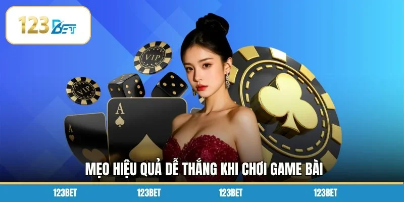 Mẹo hiệu quả dễ thắng khi chơi game bài