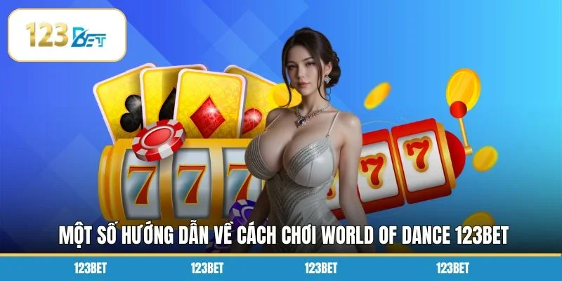Một số hướng dẫn về cách chơi World Of Dance 123BET