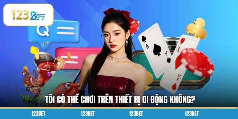 Tôi có thể chơi trên thiết bị di động không?