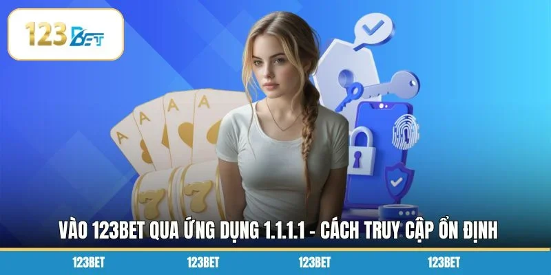 Vào 123BET Qua Ứng Dụng 1.1.1.1